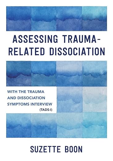 Assessing Trauma-Related Dissociation: With the Trauma and Dissociation Symptoms Interview (TADS-I) by Suzette Boon