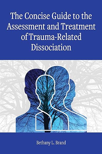 The Concise Guide to the Assessment and Treatment of Trauma-Related Dissociation By Bethany L. Brand