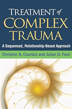 Treatment of Complex Trauma A Sequenced, Relationship-Based Approach